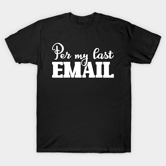 Per My Last Email T-Shirt by Sigmoid